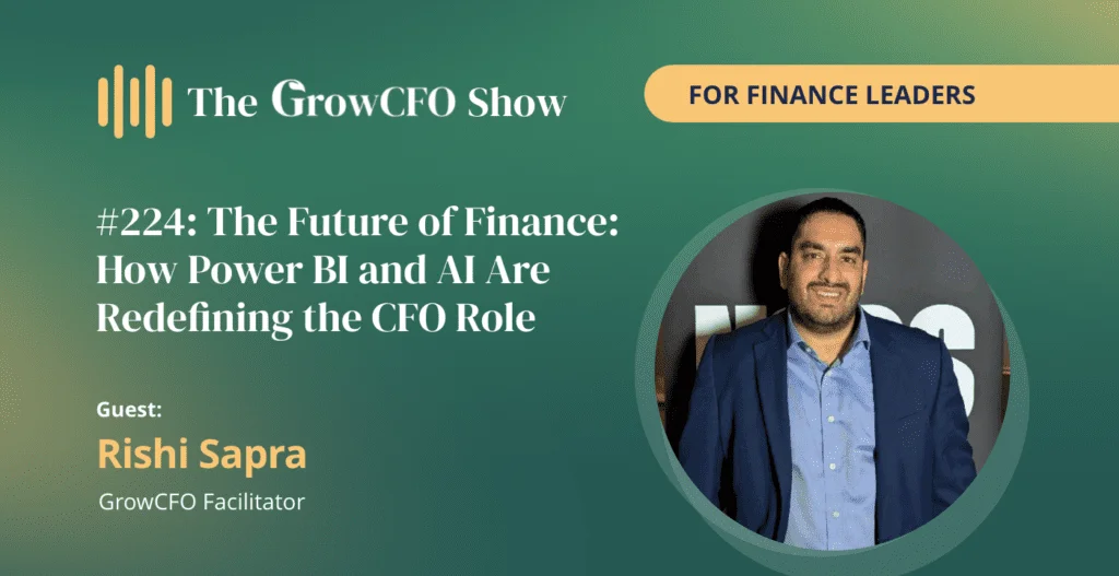 The GrowCFO Show episode 224 with Rishi Sapra on how Power BI and AI are redefining the CFO role